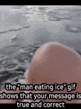 a gif of a man eating ice shows that his message is true and correct