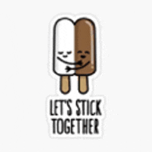 a sticker of two ice cream bars hugging each other with the words `` let 's stick together '' written on it .