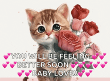 a kitten is holding a bouquet of pink roses with the words " you will be feeling better soon baby love "