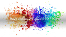 a colorful background with the words have a great welcome to rec on it