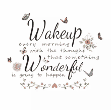 a poster that says " wakeup every morning with the thought that something wonderful is going to happen "