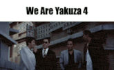 a group of men are standing in front of a building and the words we are yakuza 4 are above them