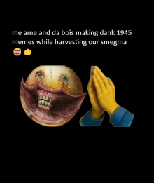 a meme that says me ame and da bois making dank 1945 memes while harvesting our smesma