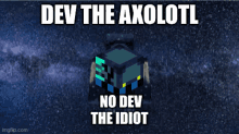 dev the axolotl no dev the idiot is written on a minecraft image