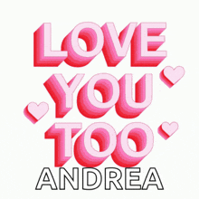 a poster that says love you too andrea with pink hearts