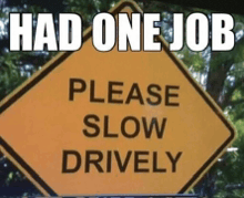 a sign that says " had one job please slow drively " on it