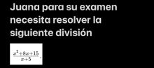 juana para su examen necesita resolver la siguiente división