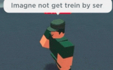 a man in a green uniform is standing in front of a speech bubble that says `` imagine not get trein by ser '' .