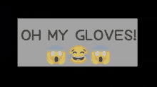 a sign that says oh my gloves with a smiley face