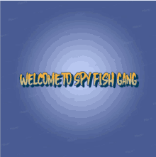 a sign that says welcome to spy fish gang