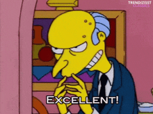 mr. burns from the simpsons is holding his hands together and saying excellent