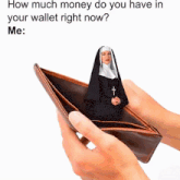 a nun is sitting in an empty wallet with the caption " how much money do you have in your wallet right now "