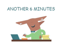 a cartoon of a man sitting at a desk with books and a laptop with the words another 6 minutes below him