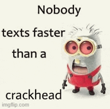 a picture of a minion with a caption that says nobody texts faster than a crackhead .