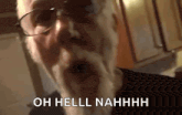 an elderly man with glasses and a beard is making a funny face and saying `` oh hell nahhhh '' .
