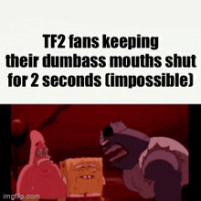 a cartoon of spongebob and patrick talking about tf2 fans keeping their dumbass mouths shut for 2 seconds