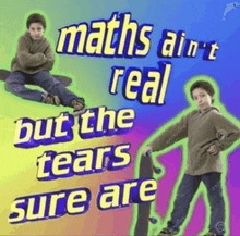 a poster that says maths ai n't real but the tears sure are