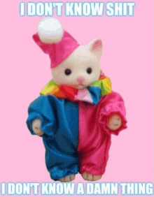 a stuffed animal is dressed as a clown and says i don t know shit