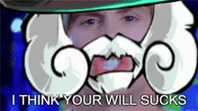 a cartoon of a man with a mustache and the words " i think your will sucks " below him