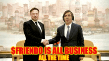 two men shaking hands with the caption " $friendo is all business all the time " below them