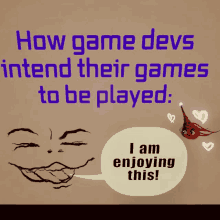 how game devs intend their games to be played i am enjoying this !