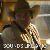 a man in a cowboy hat is sitting in a car with the words " sounds like a no " below him