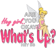 a picture of tinkerbell with the words hey girl you okay what 's up