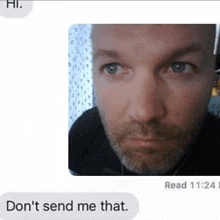 a man with a beard is looking at the camera while a text message reads " do n't send me that "