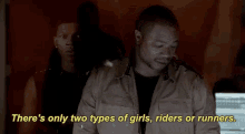 a man is talking about two types of girls , riders and runners