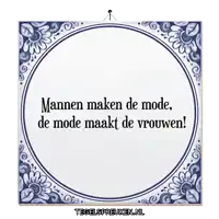 a blue and white tile that says ' mannen maken de mode de mode maakt de vrouwen '