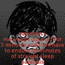a black and white drawing of a boy with the words me when i dose off for 5 minutes then have to endure 40 minutes of straight sleep