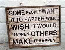 a wooden sign says some people want it to happen some wish it would happen others make it happen