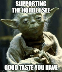 a picture of yoda from star wars with a caption that says supporting the horde i see good taste you have