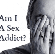 a man covering his face with his hands and the words " am i a sex addict " below him