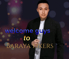 a man in a black jacket with the words welcome guys to baraya likers on the bottom