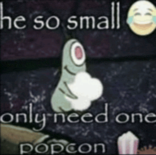 a picture of a hand pointing with the words he so small only need one popcorn below it