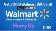 a walmart gift card advertisement that says get a $100 walmart gift card enter to win $ 100 hurry up $ 100