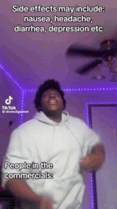 a man is dancing in a room with purple lights and says side effects may include nausea , headache diarrhea depression etc.