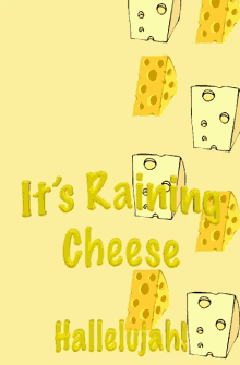 a poster that says " it 's raining cheese hallelujah " on it