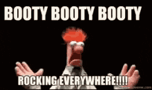 beaker from the muppet show is holding his arms out and saying booty booty booty rocking everywhere !!!