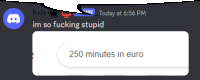 a screenshot of a discord chat with chris saying im so fucking stupid 250 minutes in euro