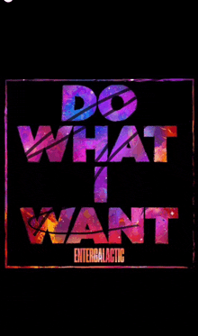 a poster that says do what i want entergalactic on it