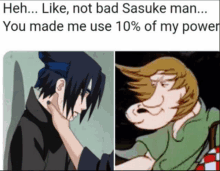 a picture of sasuke and shaggy with the caption " heh like not bad sasuke man you made me use 10% of my power "