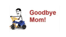 a drawing of a man riding a tricycle with the words goodbye mom written below him