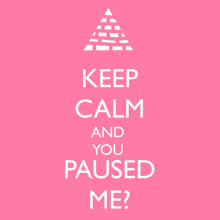 a pink keep calm and you paused me sign