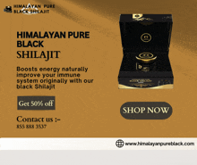 an advertisement for himalayan pure black shilajit says it boosts energy naturally improves your immune system originally with our black shilajit