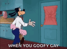 a cartoon of goofy standing in front of a door and saying when you goofy gay .