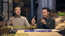 two men are sitting at a table and one of them says i 've connected the two dots you didn 't connect shit