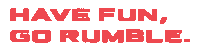 have fun go rumble is written in red on a white background