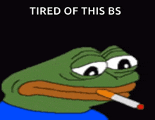 a cartoon of a frog smoking a cigarette with the words tired of this bs above him